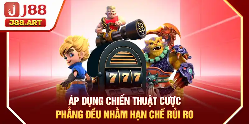 Áp dụng chiến thuật cược phẳng đều nhằm hạn chế rủi ro
