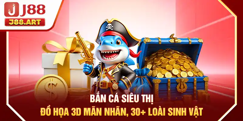 Bắn Cá Siêu Thị - Đồ Họa 3D Mãn Nhãn, 30+ Loài Sinh Vật