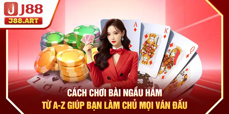 Cách Chơi Bài Ngầu Hầm Từ A-Z Giúp Bạn Làm Chủ Mọi Ván Đấu