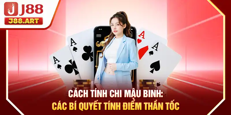 Cách Tính Chi Mậu Binh: Các Bí Quyết Tính Điểm Thần Tốc