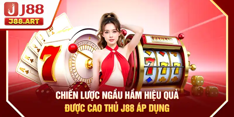 Chiến lược Ngầu Hầm hiệu quả được cao thủ J88 áp dụng