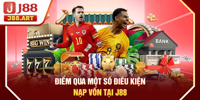 Điểm qua một số điều kiện nạp vốn tại J88