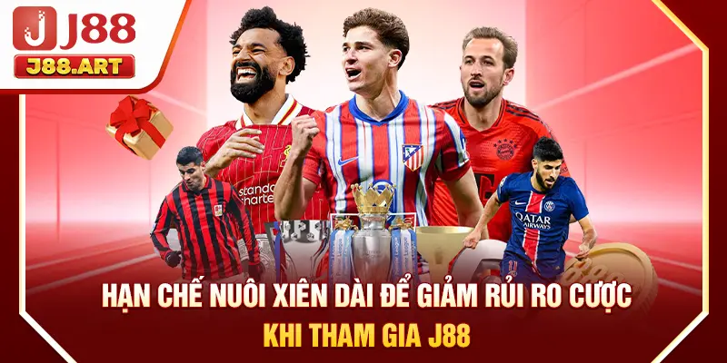Hạn chế nuôi xiên dài để giảm rủi ro cược khi tham gia J88