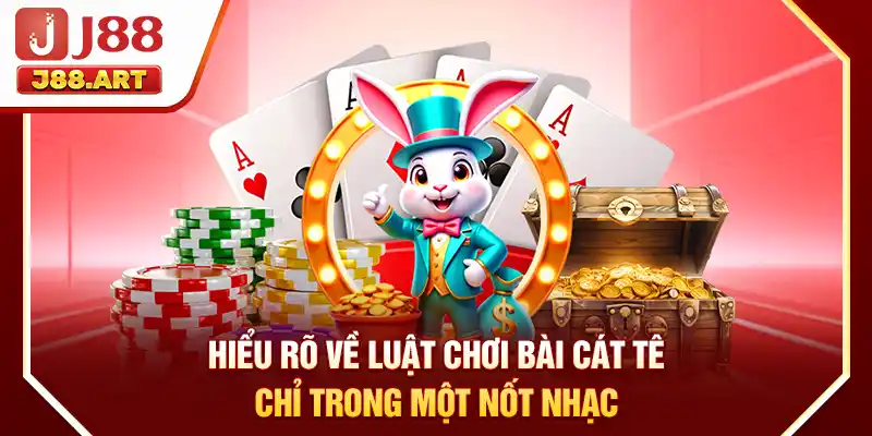 Hiểu Rõ Về Luật Chơi Bài Cát Tê Chỉ Trong Một Nốt Nhạc