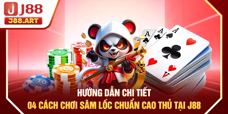 Hướng Dẫn Tiết 04 Cách Chơi Sâm Lốc Chuẩn Cao Thủ Tại J88