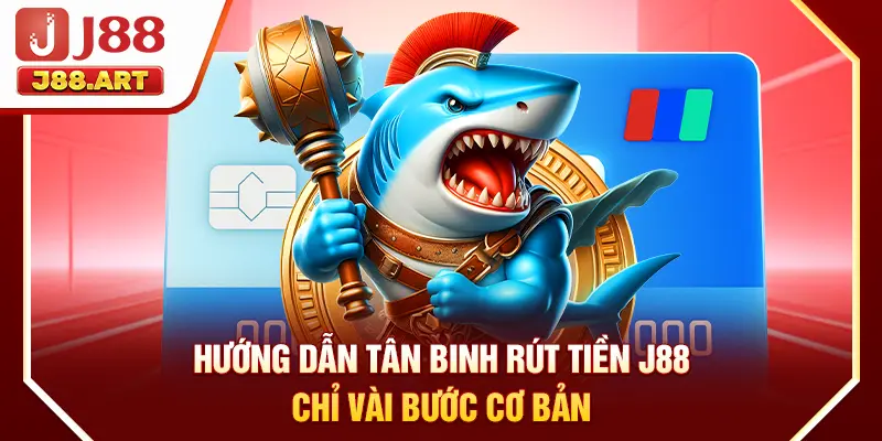 Hướng dẫn tân binh rút tiền J88 chỉ vài bước cơ bản