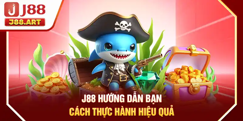 J88 hướng dẫn bạn cách thực hành hiệu quả