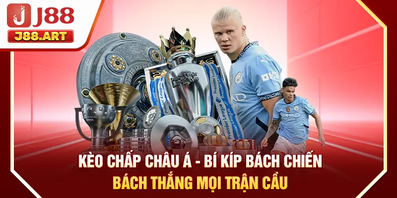 Kèo Chấp Châu Á - Bí Kíp Bách Chiến Bách Thắng Mọi Trận Cầu
