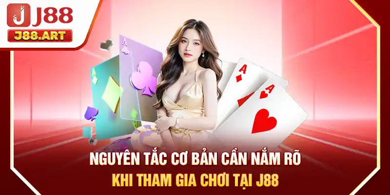 Nguyên tắc cơ bản cần nắm rõ khi tham gia chơi tại J88