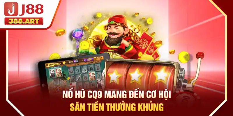 Nổ hũ CQ9 mang đến cơ hội săn tiền thưởng khủng