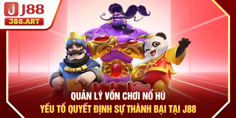 Quản lý vốn chơi nổ hũ yếu tố quyết định sự thành bại tại J88