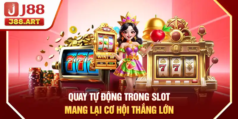 Quay tự động trong slot mang lại cơ hội thắng lớn