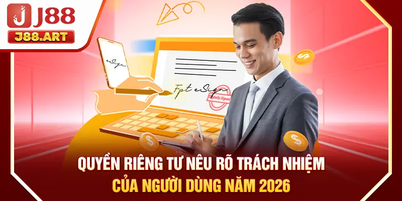 Quyền riêng tư nêu rõ trách nhiệm của người dùng năm 2026