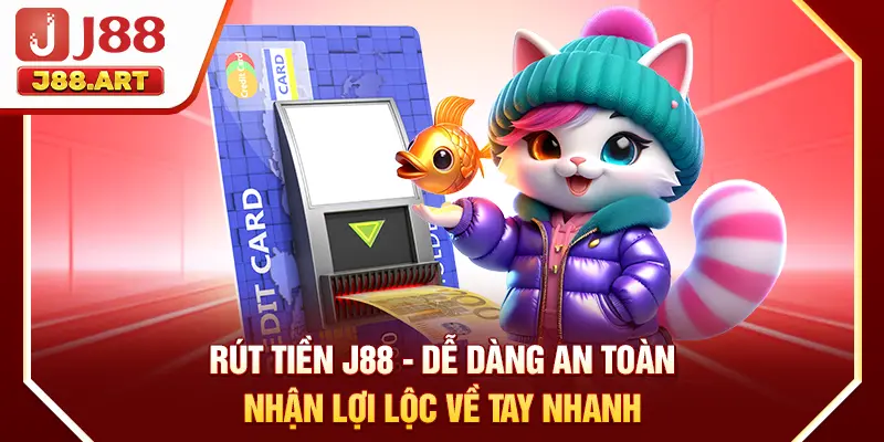 Rút Tiền J88 - Dễ Dàng An Toàn Nhận Lợi Lộc Về Tay Nhanh