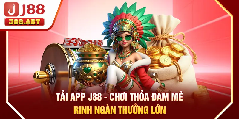 Tải App J88 - Chơi Thỏa Đam Mê Rinh Ngàn Thưởng Lớn