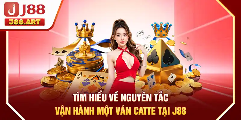 Tìm hiểu về nguyên tắc vận hành một ván Catte tại J88