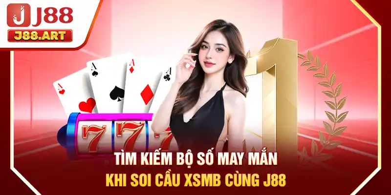 Tìm kiếm bộ số may mắn khi soi cầu xsmb cùng J88