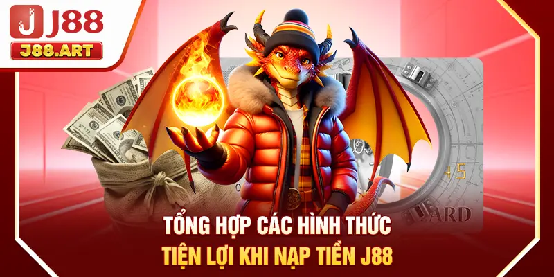 Tổng hợp các hình thức tiện lợi khi nạp tiền J88