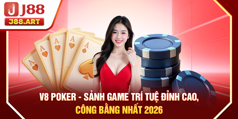 V8 Poker - Sảnh Game Trí Tuệ Đỉnh Cao, Công Bằng Nhất 202626