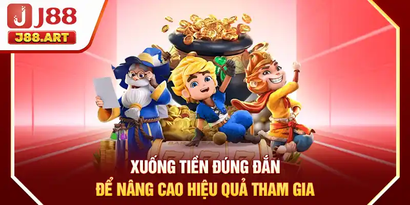 Xuống tiền đúng đắn để nâng cao hiệu quả tham gia